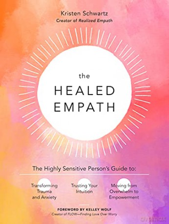 The Healed Empath: The Highly Sensitive Person's Guide to Transforming Trauma and Anxiety, Trusting Your Intuition, and Moving from Overwhelm to Empowerment - Kristen Schwartz [KSIĄŻKA]