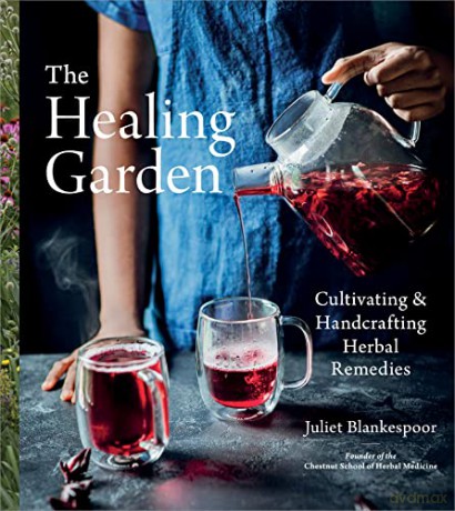 The Healing Garden: Cultivating and Handcrafting Herbal Remedies - Juliet Blankespoor [KSIĄŻKA]