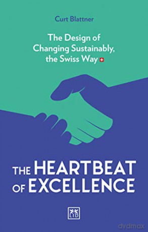 The Heartbeat of Excellence: The Design of Changing Sustainably, the Swiss Way - Curt Blattner [KSIĄŻKA]