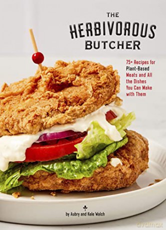 The Herbivorous Butcher Cookbook: 75+ Recipes for Plant-Based Meats and All the Dishes You Can Make with Them - Aubry Walch [KSIĄŻKA]