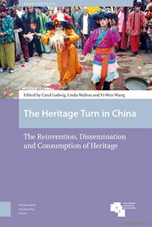 The Heritage Turn in China: The Reinvention, Dissemination and Consumption of Heritage (Asian Heritages) - Carol Ludwig (Editor) [KSIĄŻKA]