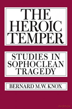 The Heroic Temper: Studies in Sophoclean Tragedy (Sather Classical Lectures): 35 - Bernard M. Knox [KSIĄŻKA]
