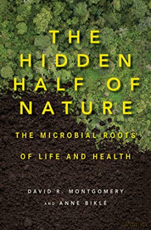 The Hidden Half of Nature: The Microbial Roots of Life and Health - David R. Montgomery [KSIĄŻKA]