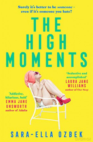 The High Moments: 'Addictive, hilarious, bold' Emma Jane Unsworth, author of Adults - Sara-Ella Ozbek [KSIĄŻKA]