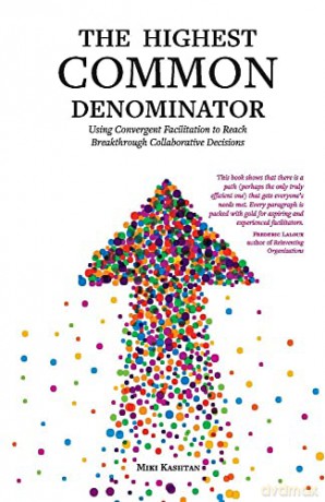 The Highest Common Denominator: Using Convergent Facilitation to Reach Breakthrough Collaborative Decisions - Miki Kashtan [KSIĄŻKA]