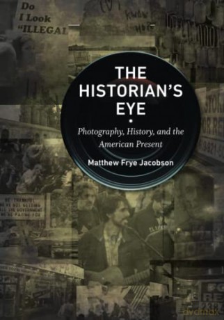The Historian's Eye: Photography, History, and the American Present (Documentary Arts and Culture) - Matthew Frye Jacobson [KSIĄŻKA]
