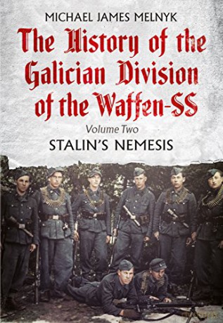 The History of the Galician Division of the Waffen SS: Stalin's Nemesis: 2 - Michael James Melnyk [KSIĄŻKA]
