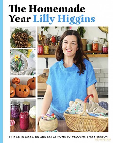 The Homemade Year: Things to make, do and eat at home to welcome every season - Lilly Higgins [KSIĄŻKA]