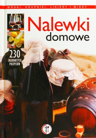 Nalewki domowe. Wódki, krupniki, likiery i miody - Marta Szydłowska [KSIĄŻKA]