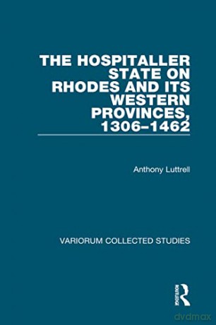 The Hospitaller State on Rhodes and its Western Provinces, 1306-1462: 655 (Variorum Collected Studies) - Anthony Luttrell [KSIĄŻKA]