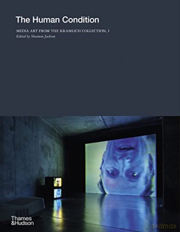 The Human Condition: Media Art from the Kramlich Collection, I: 1 - Shannon Jackson [KSIĄŻKA]
