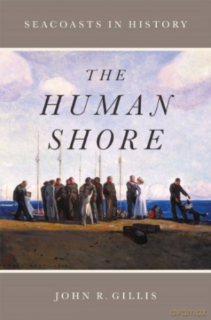 The Human Shore: Seacoasts in History - John R. Gillis [KSIĄŻKA]