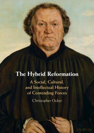 The Hybrid Reformation: A Social, Cultural, and Intellectual History of Contending Forces - Christopher Ocker [KSIĄŻKA]