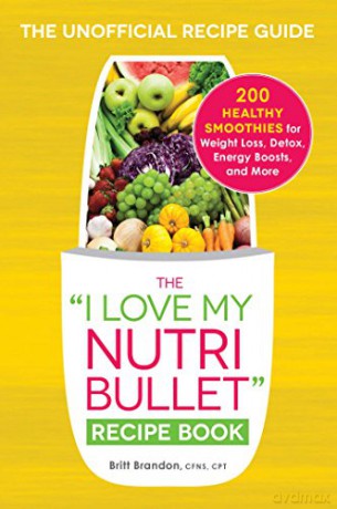 The I Love My NutriBullet Recipe Book: 200 Healthy Smoothies for Weight Loss, Detox, Energy Boosts, and More (I Love My Series) - Britt Brandon [KSIĄŻKA]