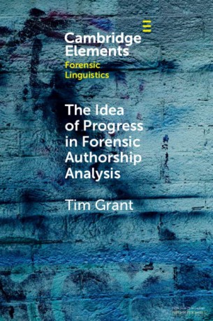 The Idea of Progress in Forensic Authorship Analysis (Elements in Forensic Linguistics) - Tim Grant [KSIĄŻKA]