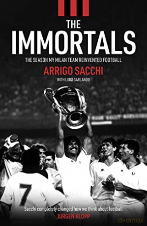 The Immortals: How My Milan Team Reinvented Football - Arrigo Sacchi [KSIĄŻKA]