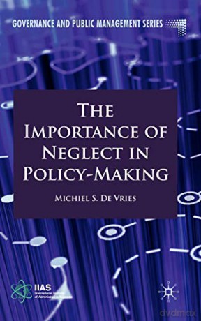 The Importance of Neglect in Policy-Making (Governance and Public Management) - Michiel S. de Vries [KSIĄŻKA]