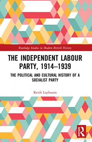 The Independent Labour Party, 1914-1939: The Political and Cultural History of a Socialist Party (Routledge Studies in Modern British History) - Keith Laybourn [KSIĄŻKA]