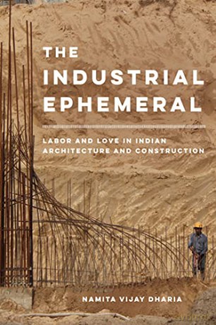 The Industrial Ephemeral: Labor and Love in Indian Architecture and Construction: 7 (Atelier: Ethnographic Inquiry in the Twenty-First Century) - Dharia [KSIĄŻKA]