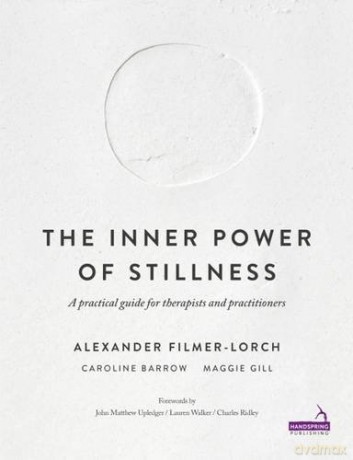 The Inner Power of Stillness: A practical guide for therapists and practitioners - Alexander Filmer-Lorch [KSIĄŻKA]