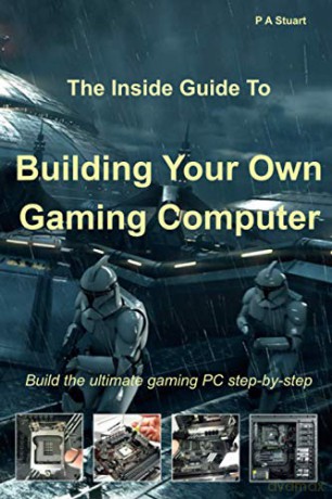 The Inside Guide to Building Your Own Gaming Computer - P A Stuart [KOMIKS]