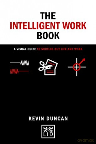 The Intelligent Work Book: A visual guide to sorting out life and work (Concise Advice) - Kevin Duncan [KSIĄŻKA]