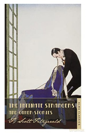 The Intimate Strangers and Other Stories (The Complete Fitzgerald's Collection - Alma Classics): Scott F. Fitzgerald. (The F. Scott Fitzgerald Collection) - Scott F. Fitzgerald [KSIĄŻKA]