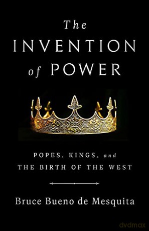 The Invention of Power: Popes, Kings, and the Birth of the West - Bruce de Mesquita [KSIĄŻKA]