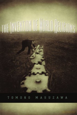 The Invention of World Religions: Or, How European Universalism Was Preserved in the Language of Pluralism - Tomoko Masuzawa [KSIĄŻKA]