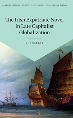 The Irish Expatriate Novel in Late Capitalist Globalization (Cambridge Studies in Twenty-First-Century Literature and Culture) - Joe Cleary [KSIĄŻKA]
