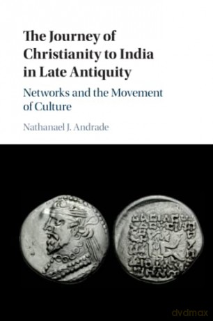 The Journey of Christianity to India in Late Antiquity: Networks and the Movement of Culture - Nathanael J. Andrade [KSIĄŻKA]