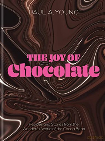 The Joy of Chocolate: Recipes and Stories from the Wonderful World of the Cacao Bean - Paul A. Young [KSIĄŻKA]