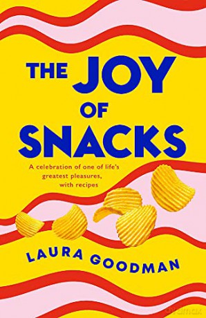 The Joy of Snacks: A celebration of one of life's greatest pleasures, with recipes - Laura Goodman [KSIĄŻKA]