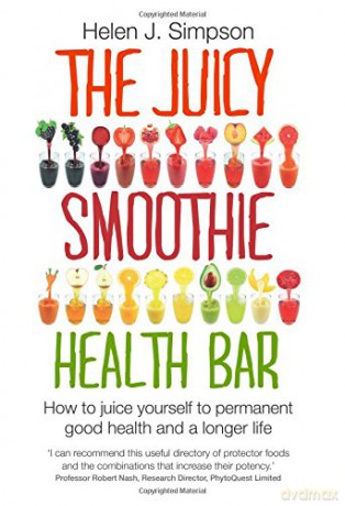 The Juicy Smoothie Health Bar: How to Juice Yourself to Permanent Good Health and a Longer Life - Helen J. Simpson [KSIĄŻKA]