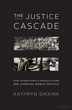 The Justice Cascade: How Human Rights Prosecutions Are Changing World Politics: 0 (The Norton Series in World Politics) - Kathryn Sikkink [KSIĄŻKA]