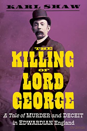 The Killing of Lord George: A Tale of Murder and Deceit in Edwardian England - Karl Shaw [KSIĄŻKA]