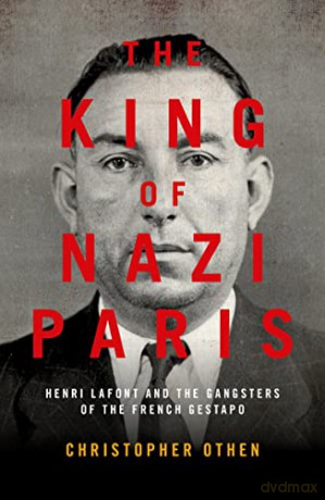 The King of Nazi Paris: Henri Lafont and the Gangsters of the French Gestapo - Christopher Othen [KSIĄŻKA]