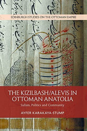 The Kizilbash-Alevis in Ottoman Anatolia: Sufism, Politics and Community (Edinburgh Studies on the Ottoman Empire) - Ayfer Karakaya-Stump [KSIĄŻKA]