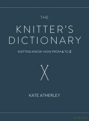 The Knitter's Dictionary: Knitting Know-How from A to Z - Kate Atherley [KSIĄŻKA]