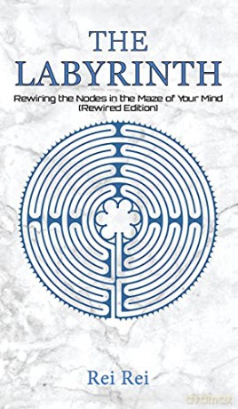 The Labyrinth: Rewiring the Nodes in the Maze of Your Mind (Rewired Edition) - Rei Rei [KSIĄŻKA]