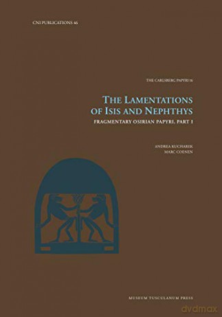 The Lamentations of Isis and Nephthys: Fragmentary Osirian Papyri, Part I (Carsten Niebuhr Institute Publications, vol. 46): Volume 46 - Andrea Kucharek [KSIĄŻKA]