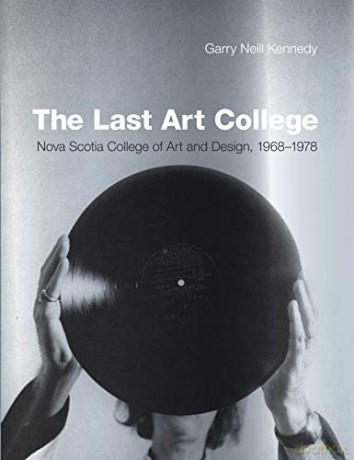 The Last Art College: Nova Scotia College of Art and Design, 1968-1978 (The MIT Press) - Garry Neill Kennedy [KSIĄŻKA]