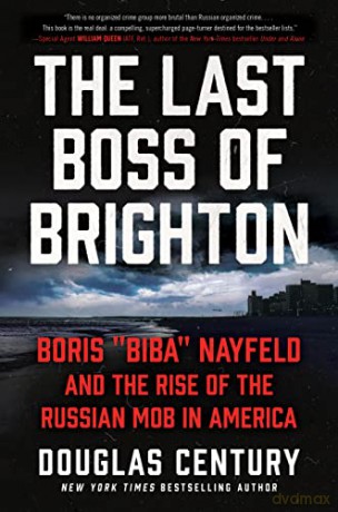 The Last Boss of Brighton: Boris Biba Nayfeld and the Rise of the Russian Mob in America - Douglas Century [KSIĄŻKA]