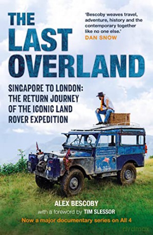 The Last Overland: Singapore to London: The Return Journey of the Iconic Land Rover Expedition (with a foreword by Tim Slessor) - Alex Bescoby [KSIĄŻKA]