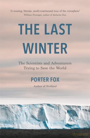 The Last Winter: The Scientists and Adventurers Trying to Save the World - Porter Fox [KSIĄŻKA]