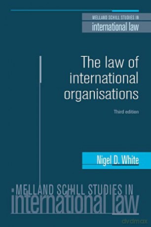 The law of international organisations: Third edition (Melland Schill Studies in International Law) - Nigel White [KSIĄŻKA]