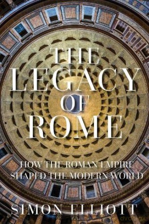 The Legacy of Rome: How the Roman Empire Shaped the Modern World - Simon Elliott [KSIĄŻKA]