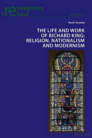 The Life and Work of Richard King; Religion, Nationalism and Modernism (92) (Reimagining Ireland) - Ruth Sheehy [KSIĄŻKA]