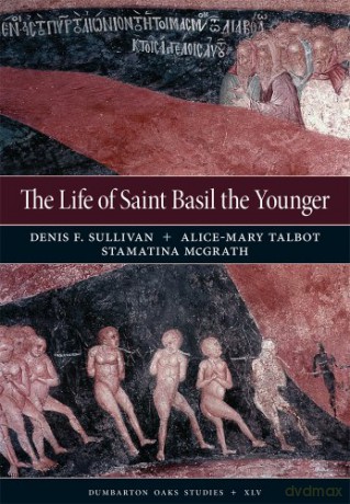 The Life of Saint Basil the Younger: Critical Edition and Annotated Translation of the Moscow Version: 45 (Dumbarton Oaks Studies) - Denis F Sullivan ed and trans [KSIĄŻKA]