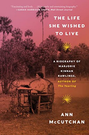 The Life She Wished to Live: A Biography of Marjorie Kinnan Rawlings, author of The Yearling - Ann McCutchan [KSIĄŻKA]